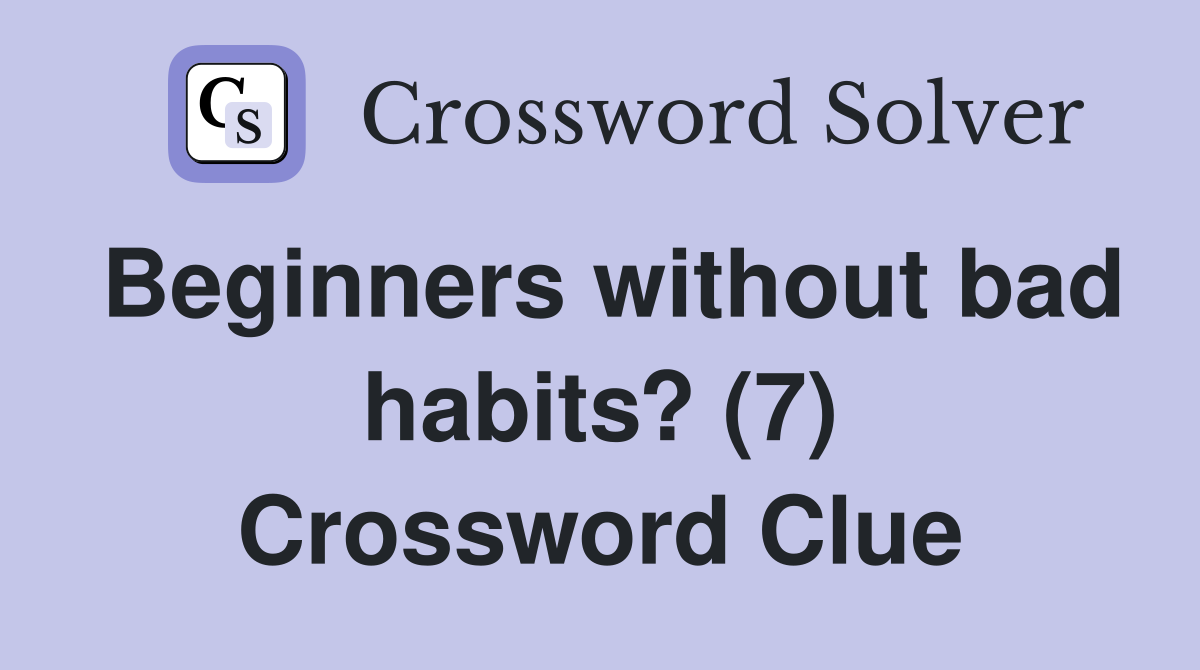 Beginners without bad habits? (7) Crossword Clue