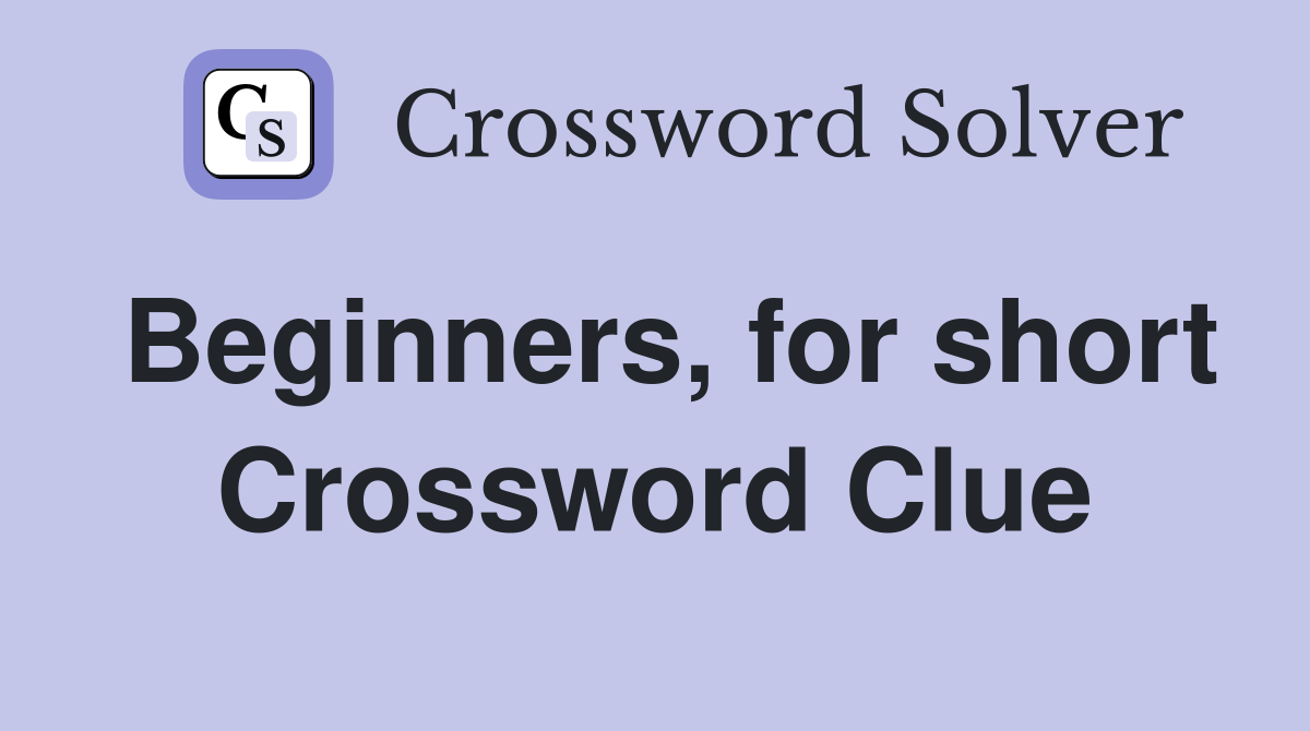 Beginners, for short Crossword Clue
