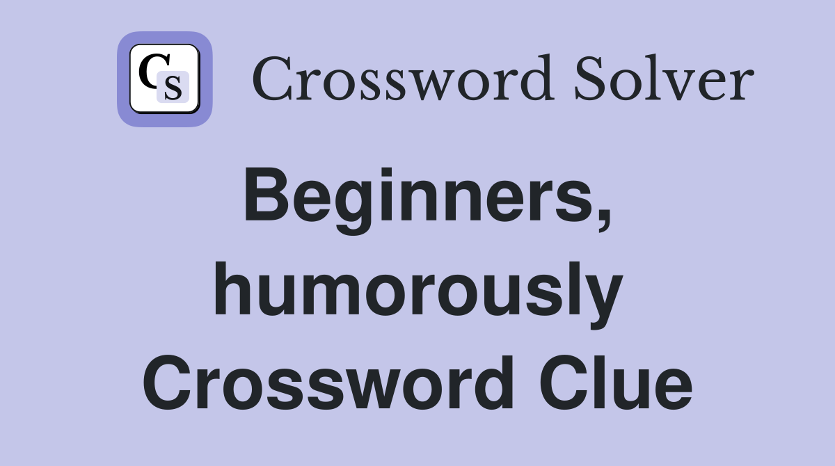 Beginners, humorously Crossword Clue