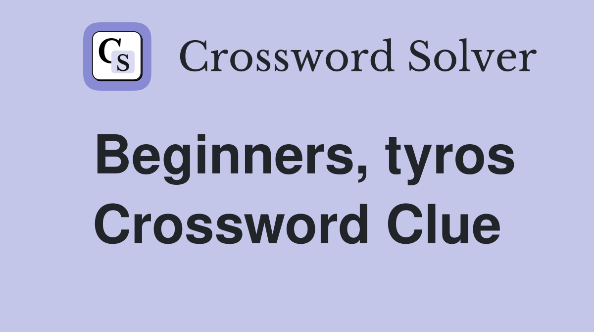 Beginners, tyros Crossword Clue