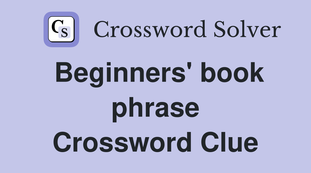 Beginners' book phrase Crossword Clue