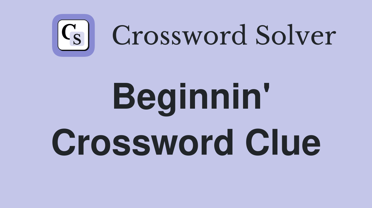 Beginnin' Crossword Clue