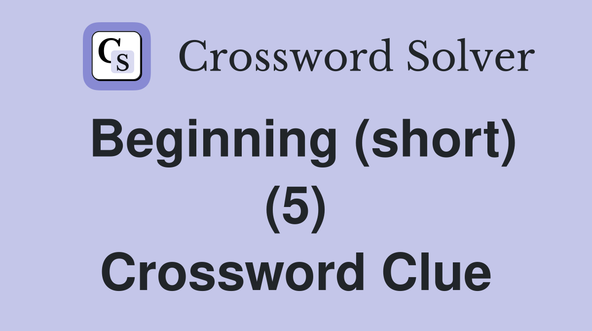 Beginning (short) (5) Crossword Clue