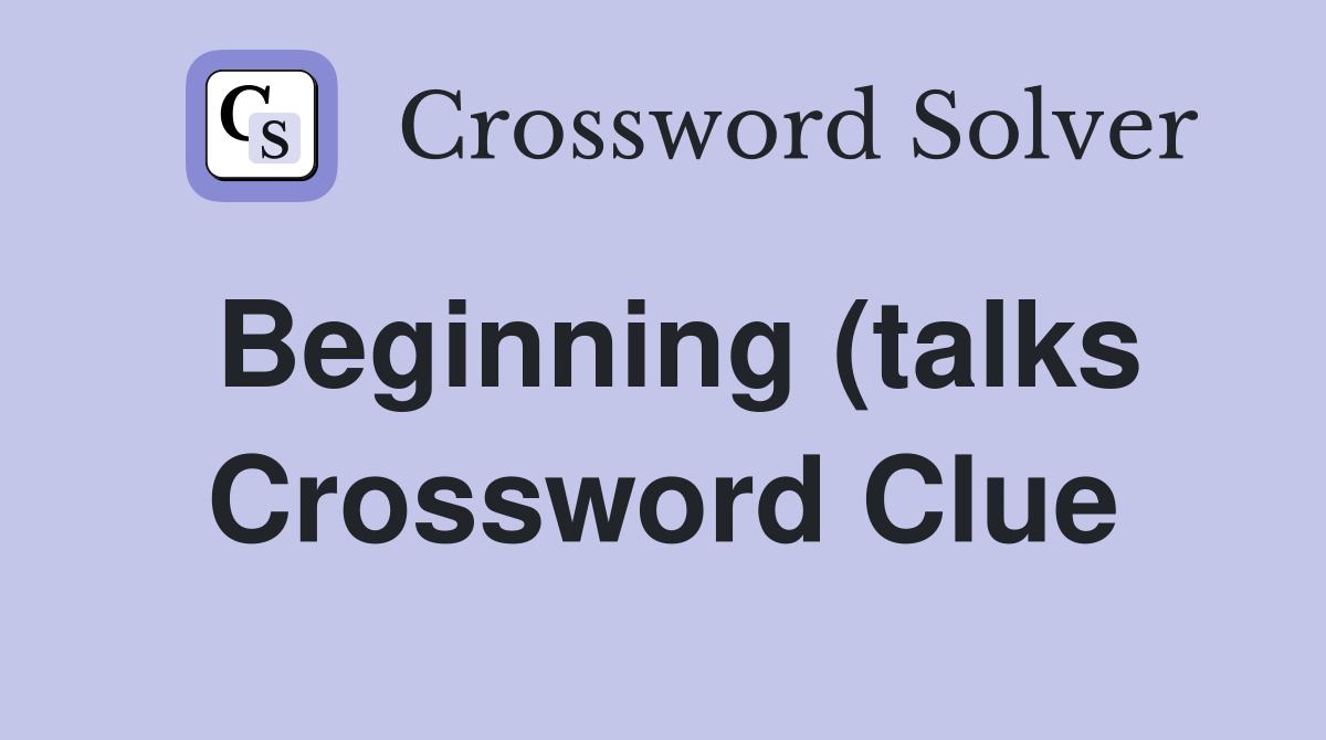 Beginning (talks) Crossword Clue Answers Crossword Solver Beginning (talks) Crossword Clue Answers Crossword Solver