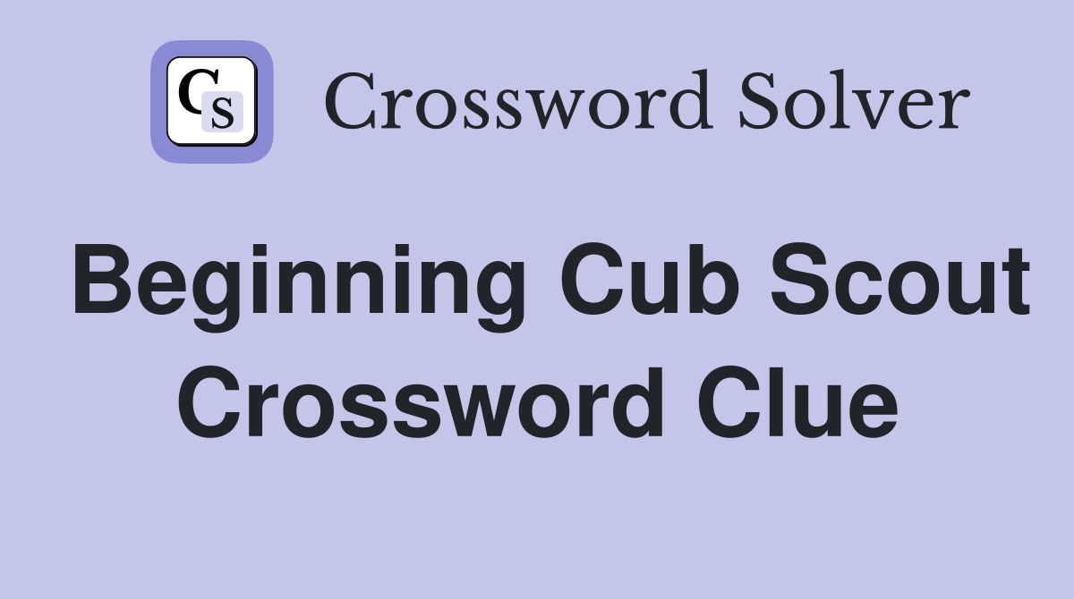 Beginning Cub Scout Crossword Clue