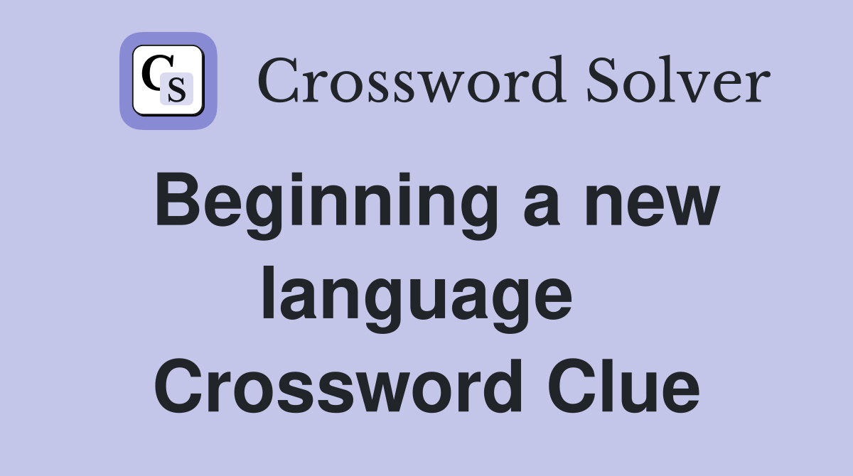 Beginning a new language  Crossword Clue