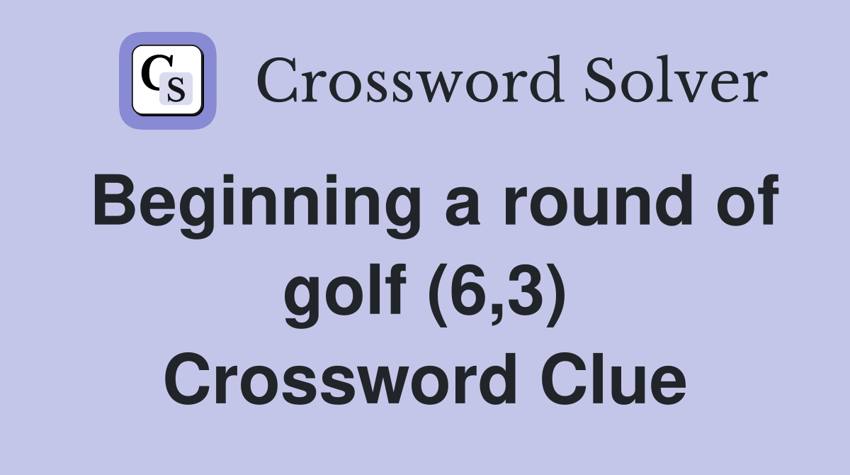 Beginning a round of golf (6,3) Crossword Clue
