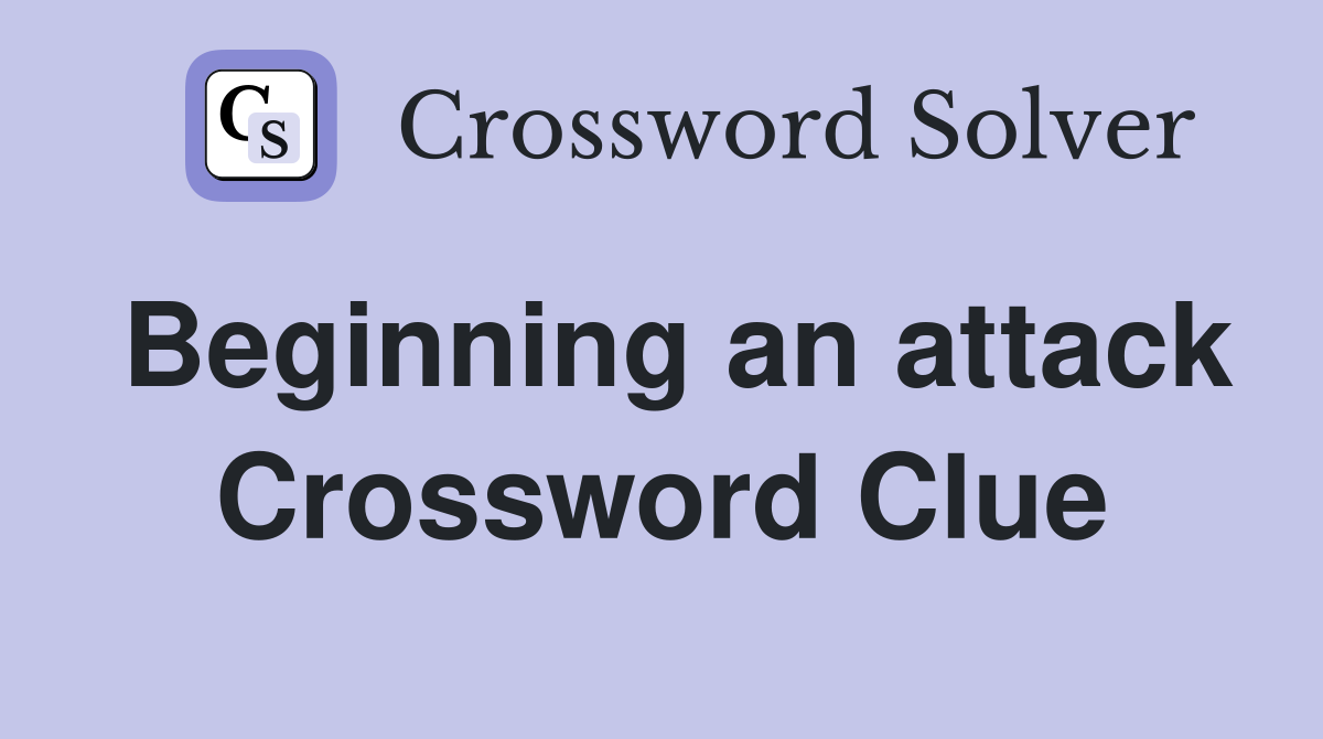 Beginning an attack Crossword Clue