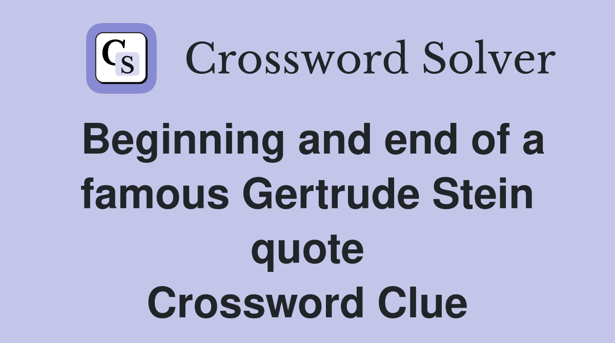 Beginning and end of a famous Gertrude Stein quote Crossword Clue