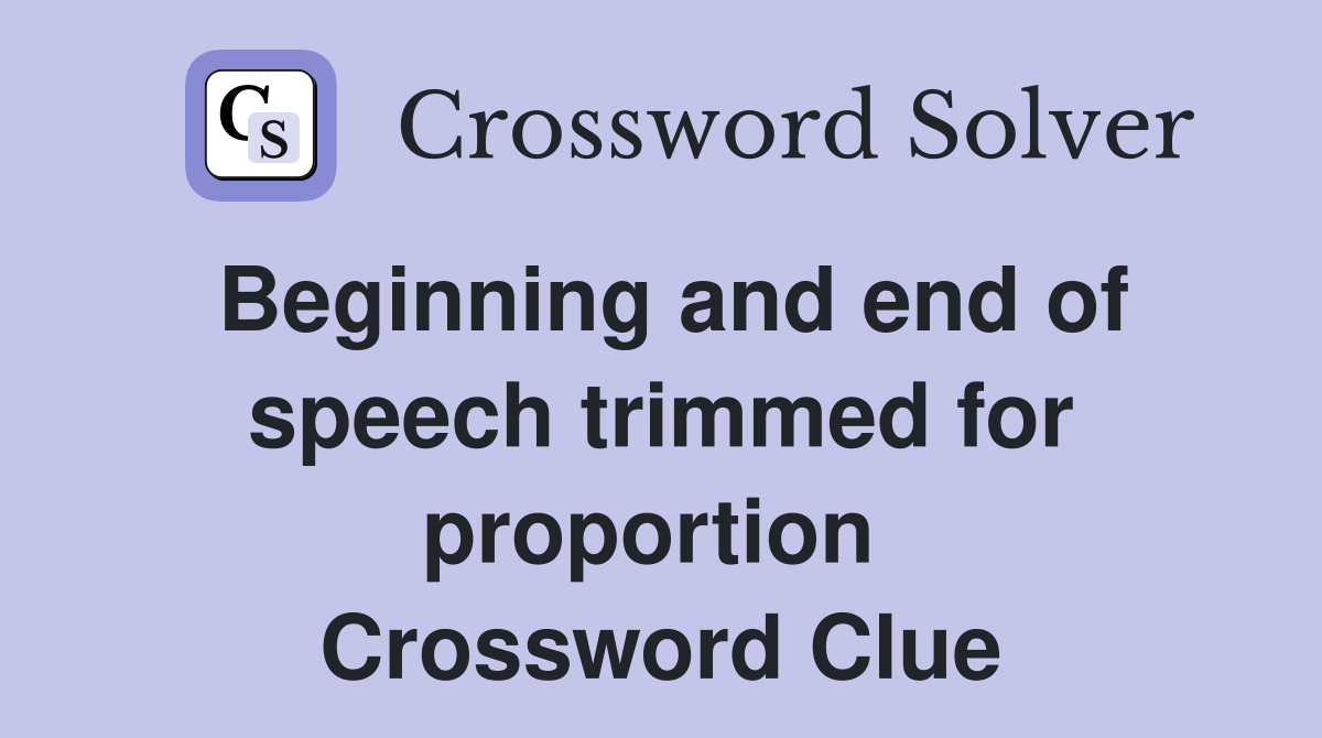 Beginning and end of speech trimmed for proportion  Crossword Clue