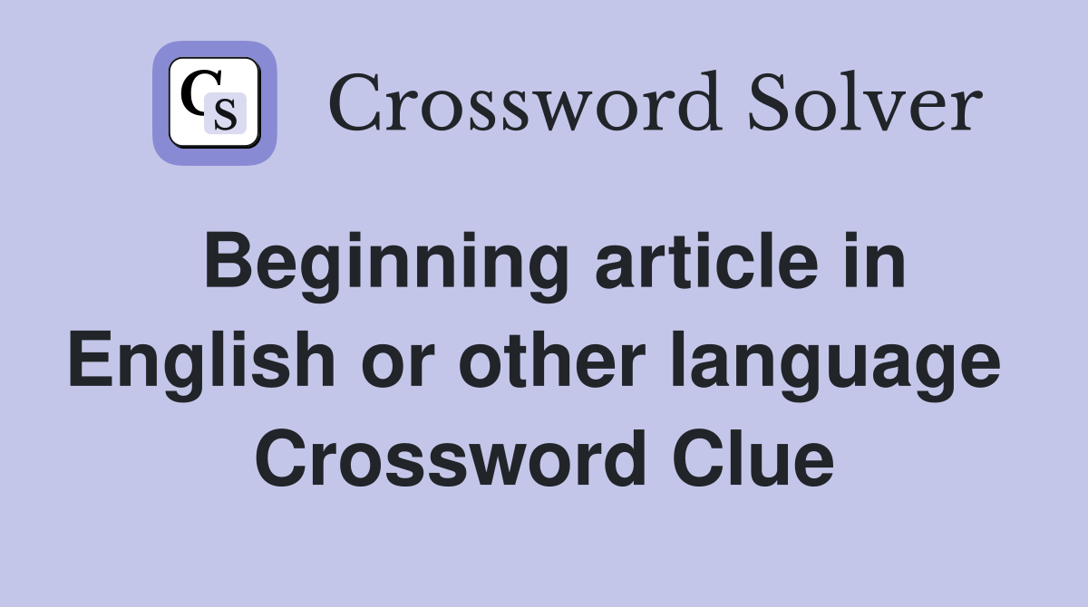 Beginning article in English or other language  Crossword Clue