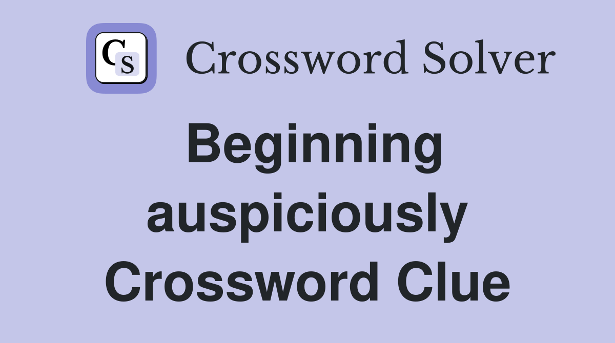 Beginning auspiciously Crossword Clue