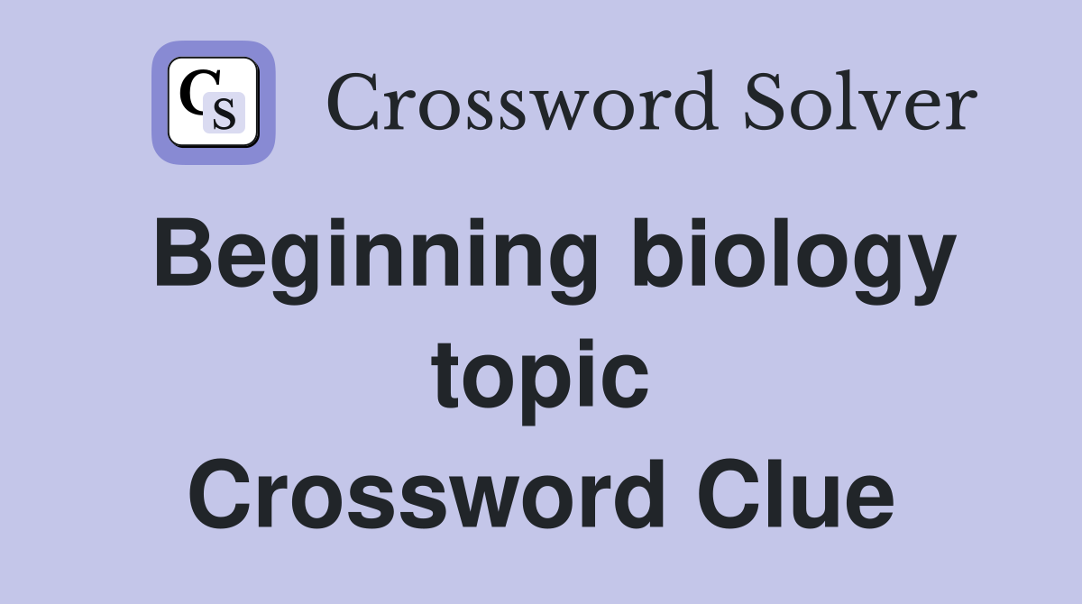 Beginning biology topic Crossword Clue