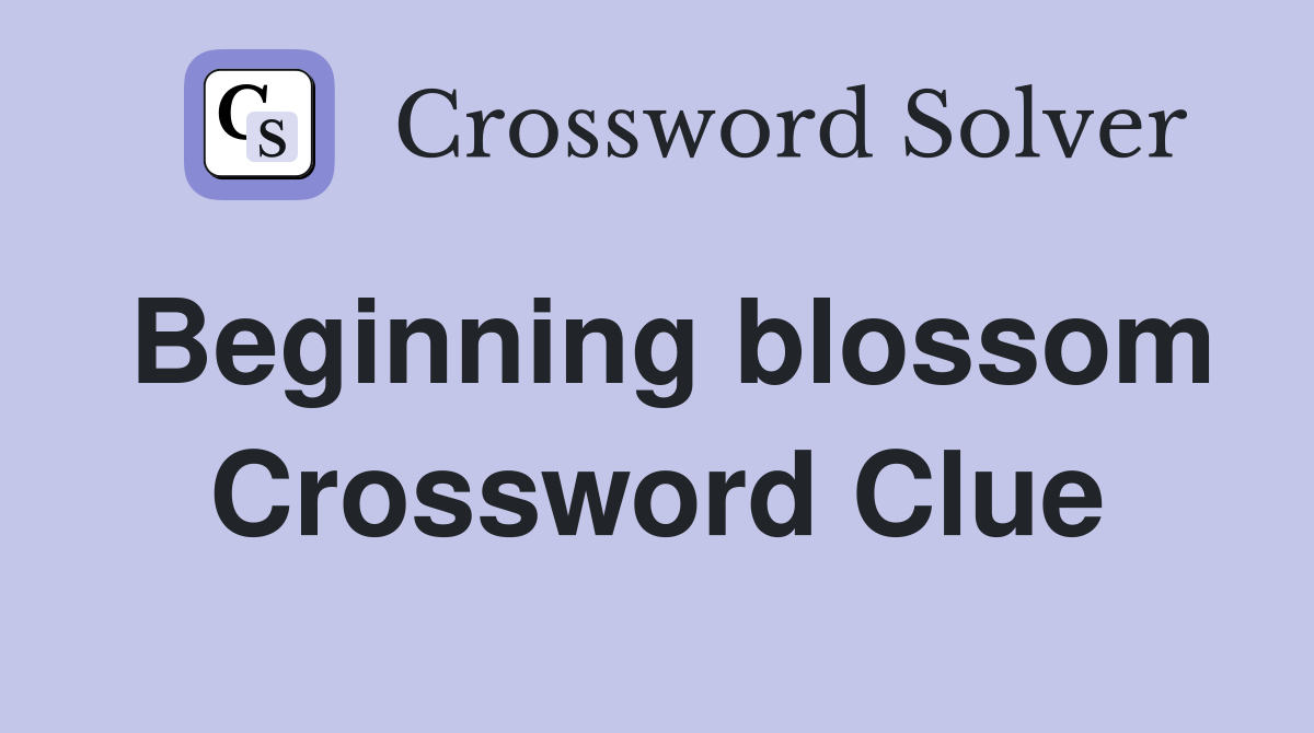 Beginning blossom Crossword Clue