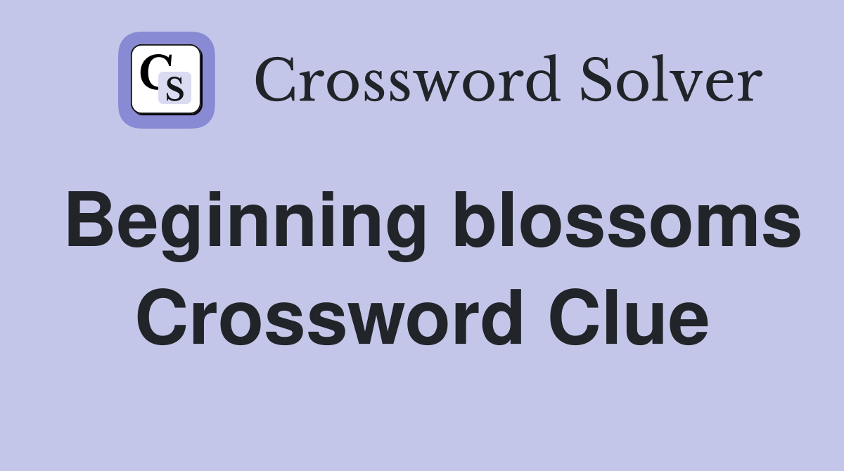 Beginning blossoms Crossword Clue