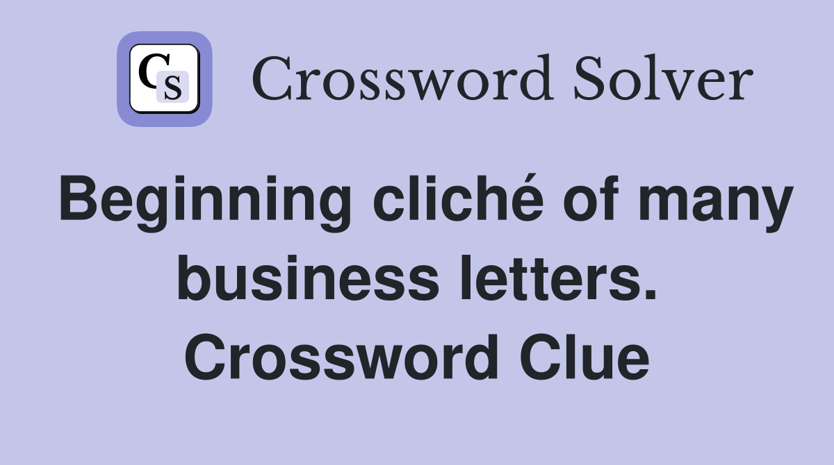 Beginning cliché of many business letters. Crossword Clue