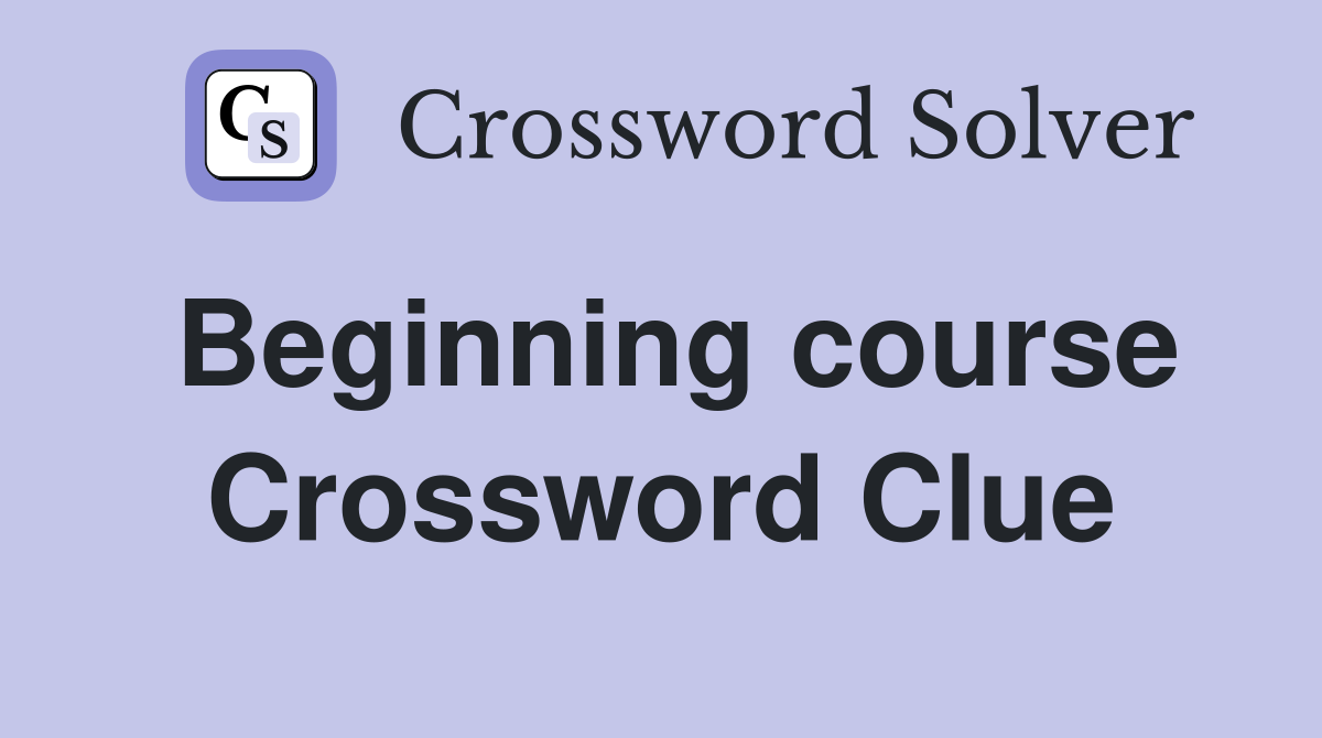 Beginning course Crossword Clue