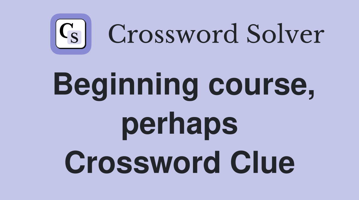 Beginning course, perhaps Crossword Clue