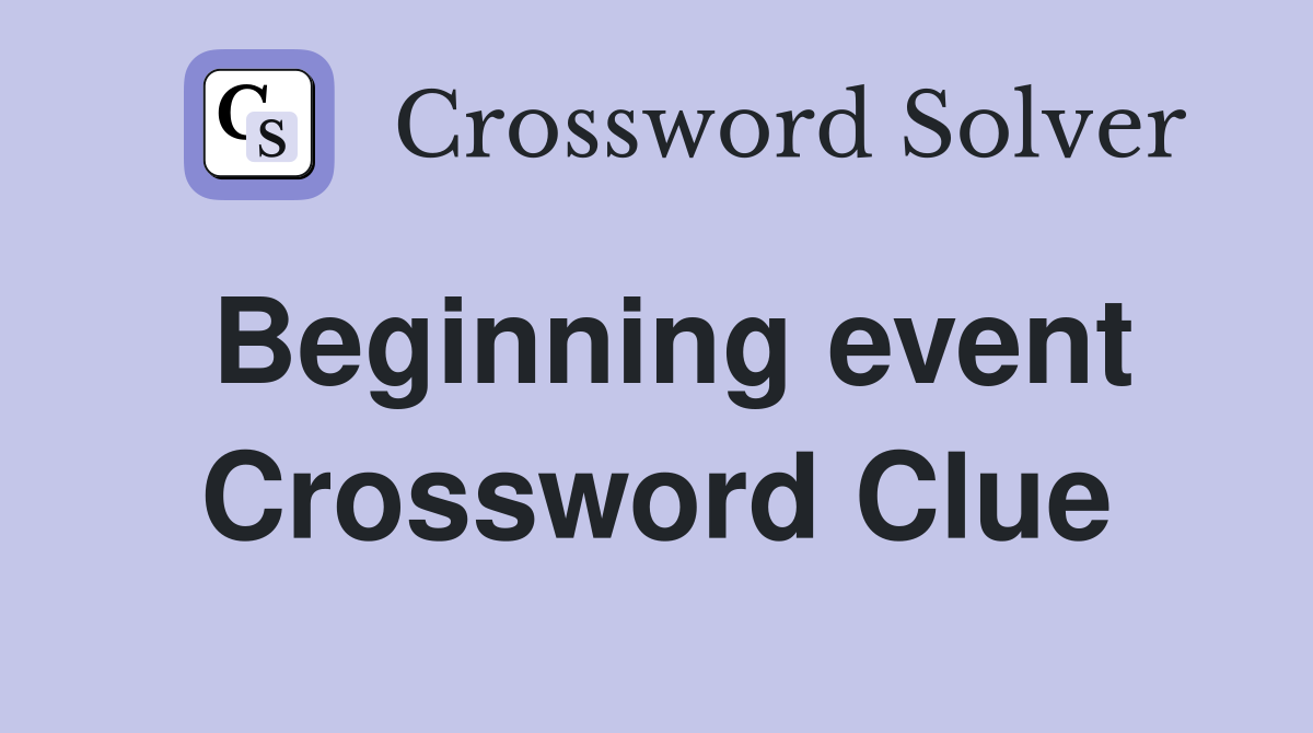 Beginning event Crossword Clue
