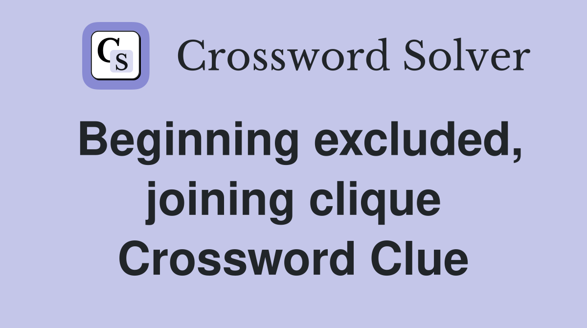 Beginning excluded, joining clique Crossword Clue