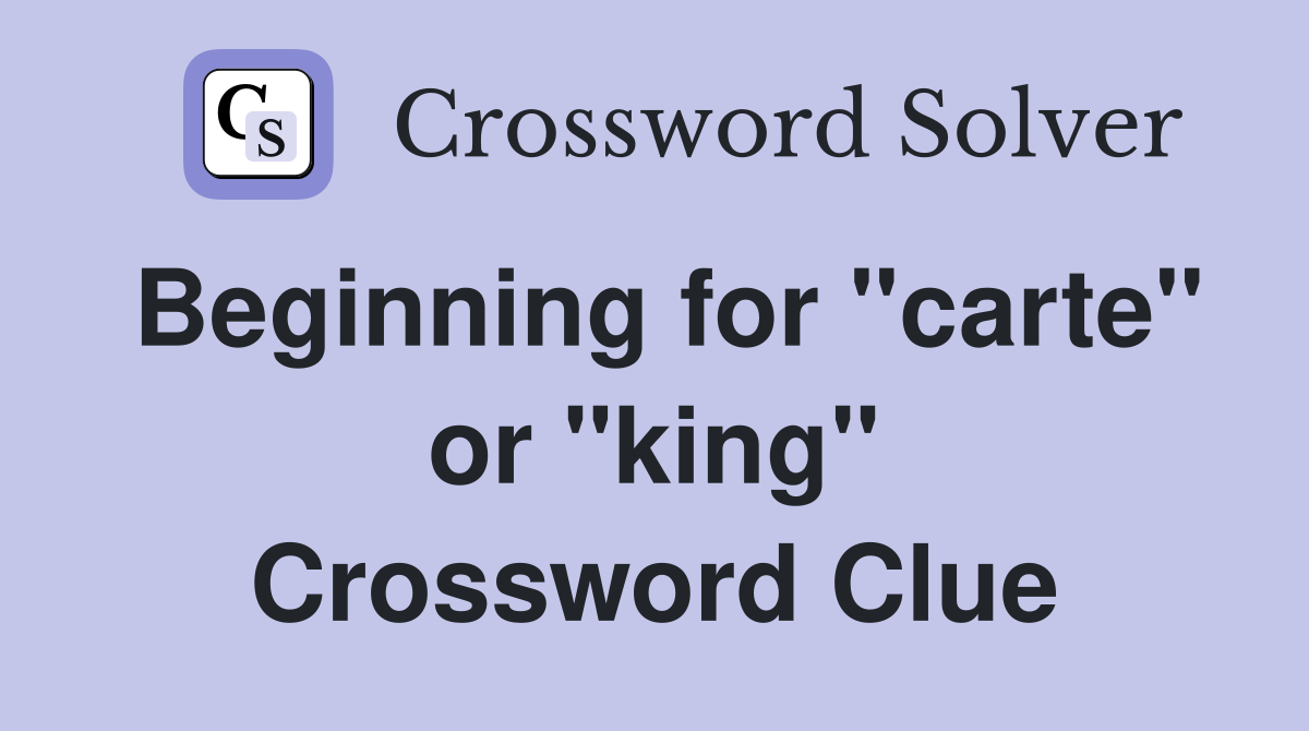Beginning for "carte" or "king" Crossword Clue