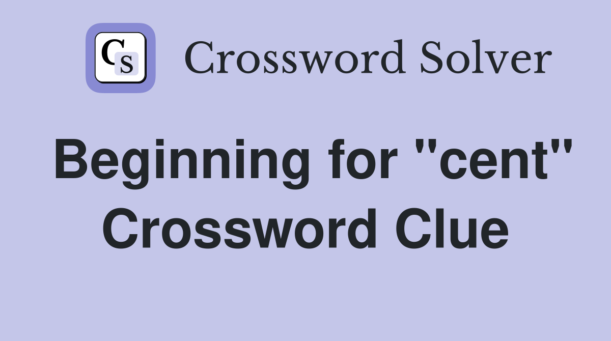 Beginning for "cent" Crossword Clue