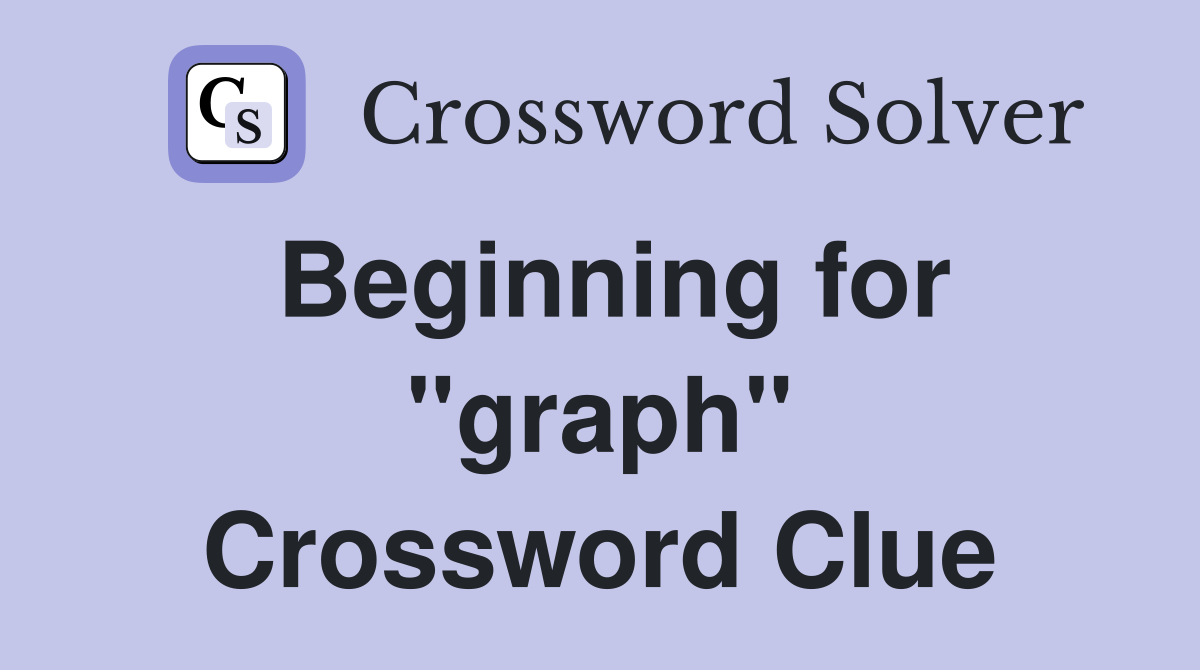 Beginning for "graph" Crossword Clue