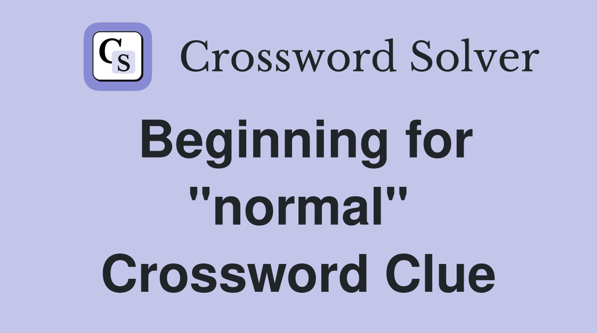 Beginning for "normal" Crossword Clue