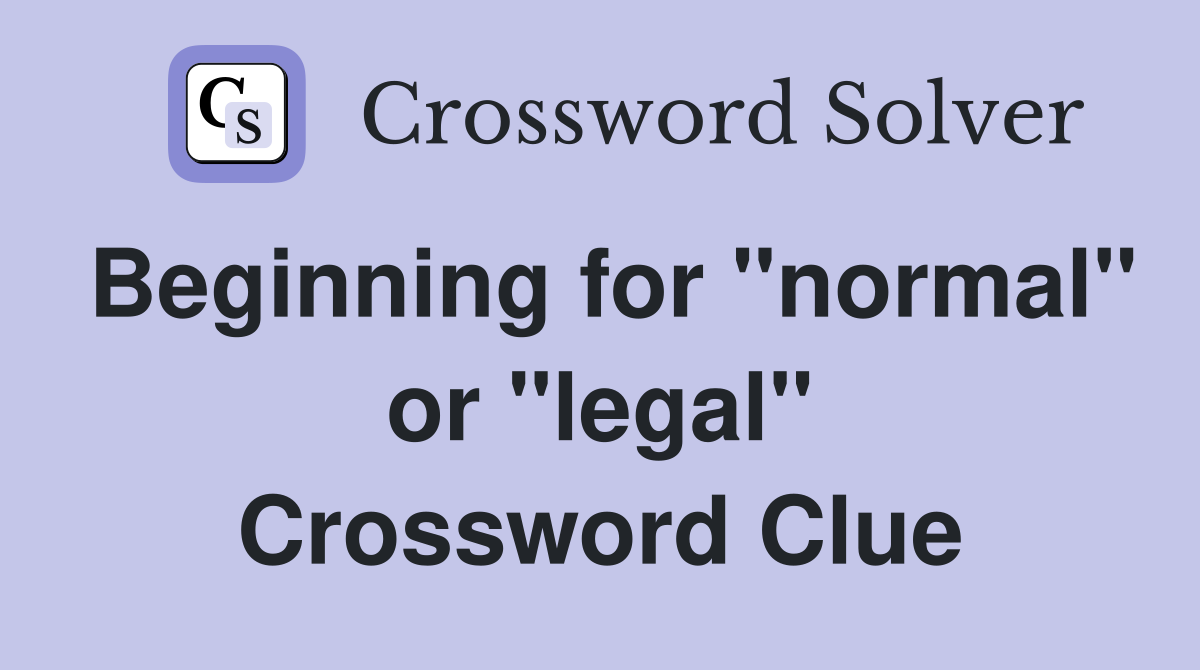 Beginning for "normal" or "legal" Crossword Clue