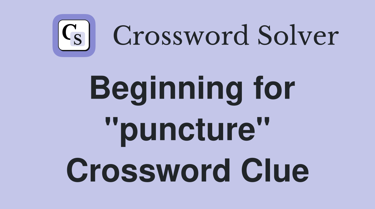 Beginning for "puncture" Crossword Clue