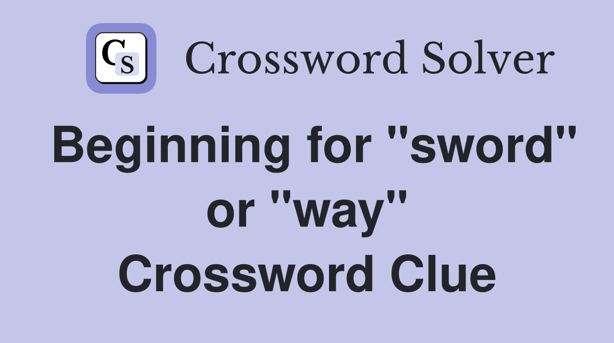 Beginning for "sword" or "way" Crossword Clue