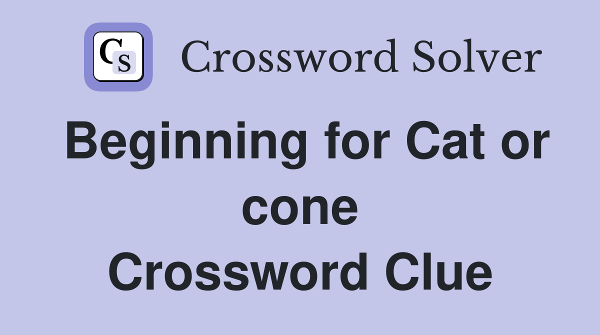Beginning for Cat or cone Crossword Clue