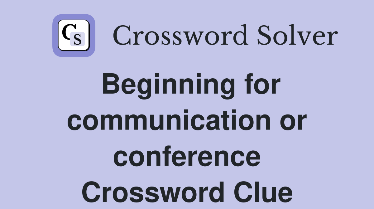 Beginning for communication or conference Crossword Clue