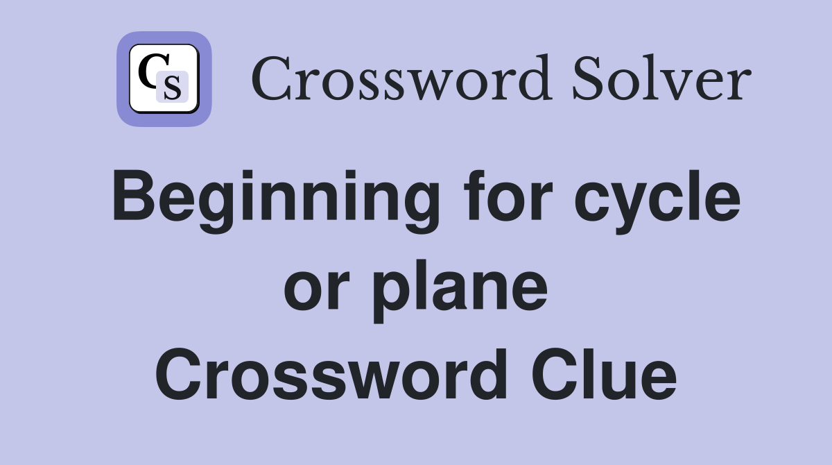 Beginning for cycle or plane Crossword Clue