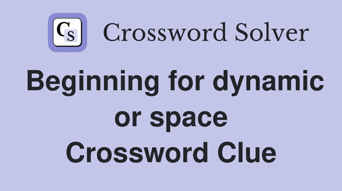 Beginning for dynamic or space Crossword Clue