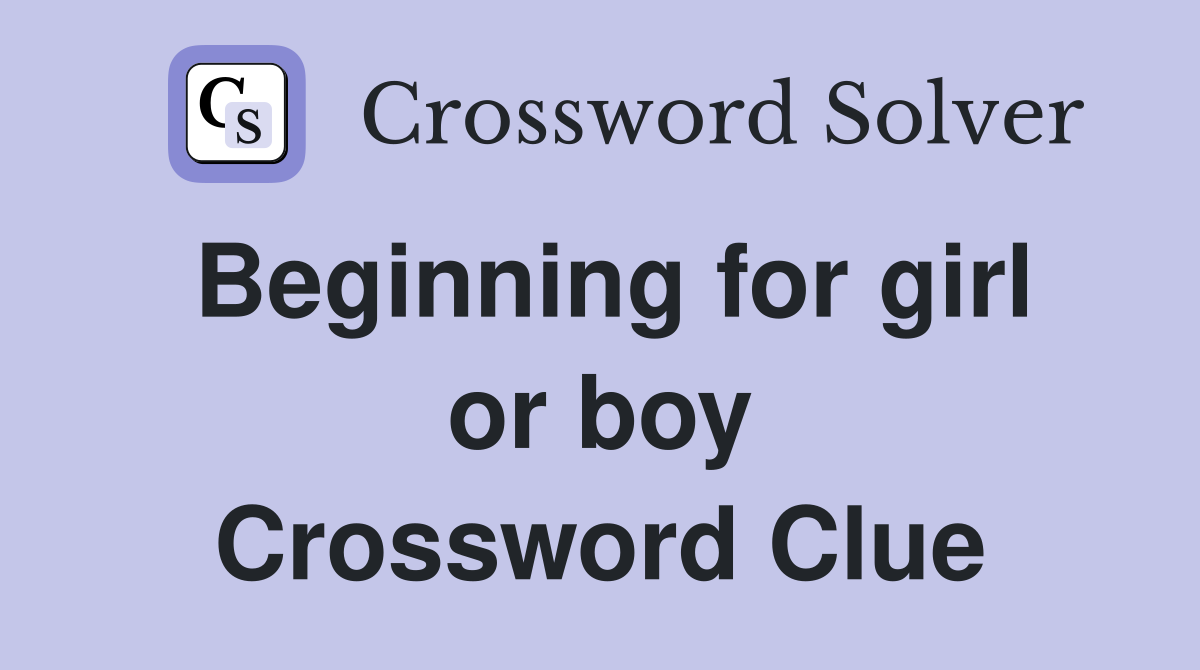 Beginning for girl or boy Crossword Clue