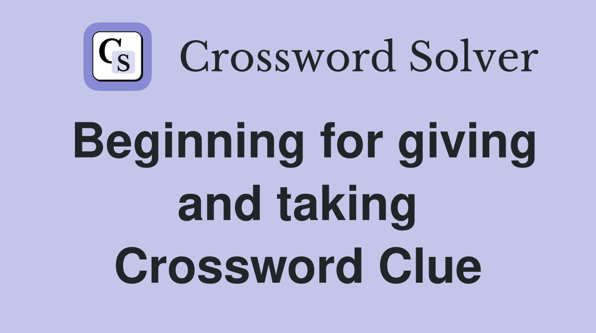 Beginning for giving and taking Crossword Clue