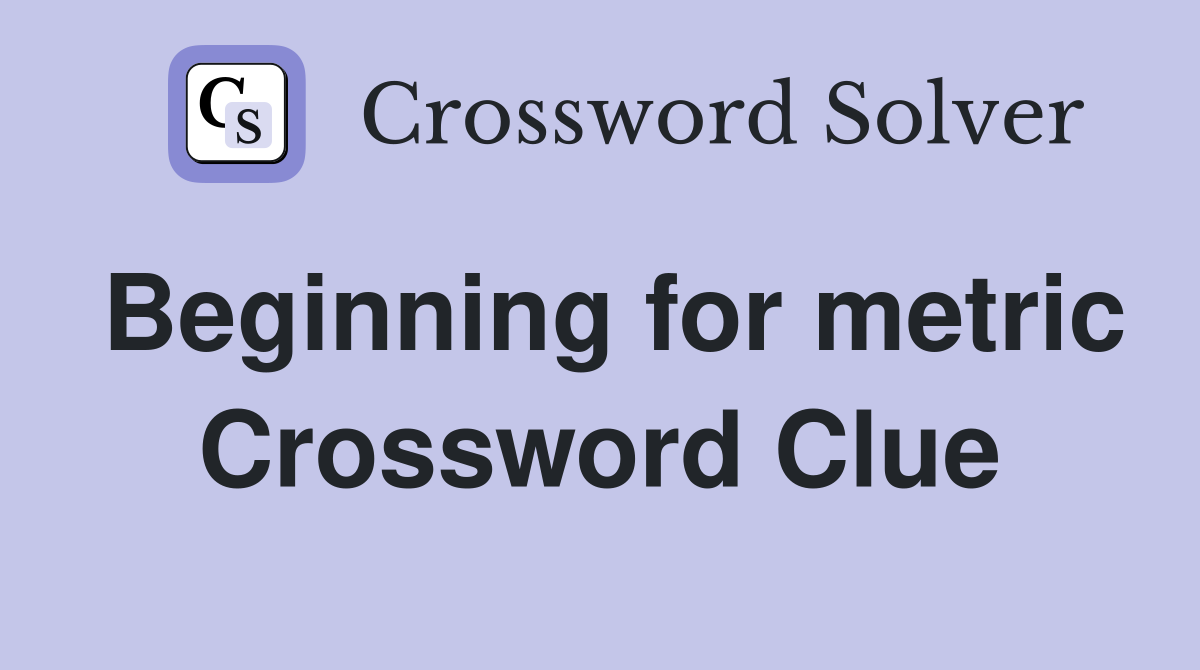 Beginning for metric Crossword Clue