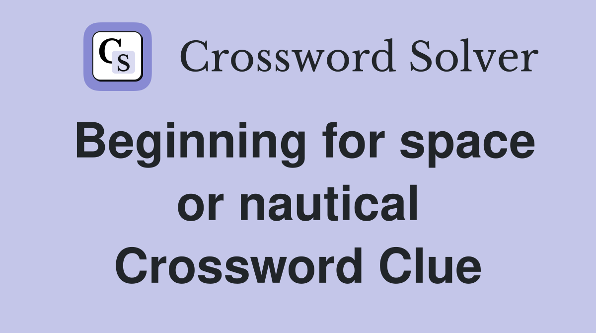 Beginning for space or nautical Crossword Clue