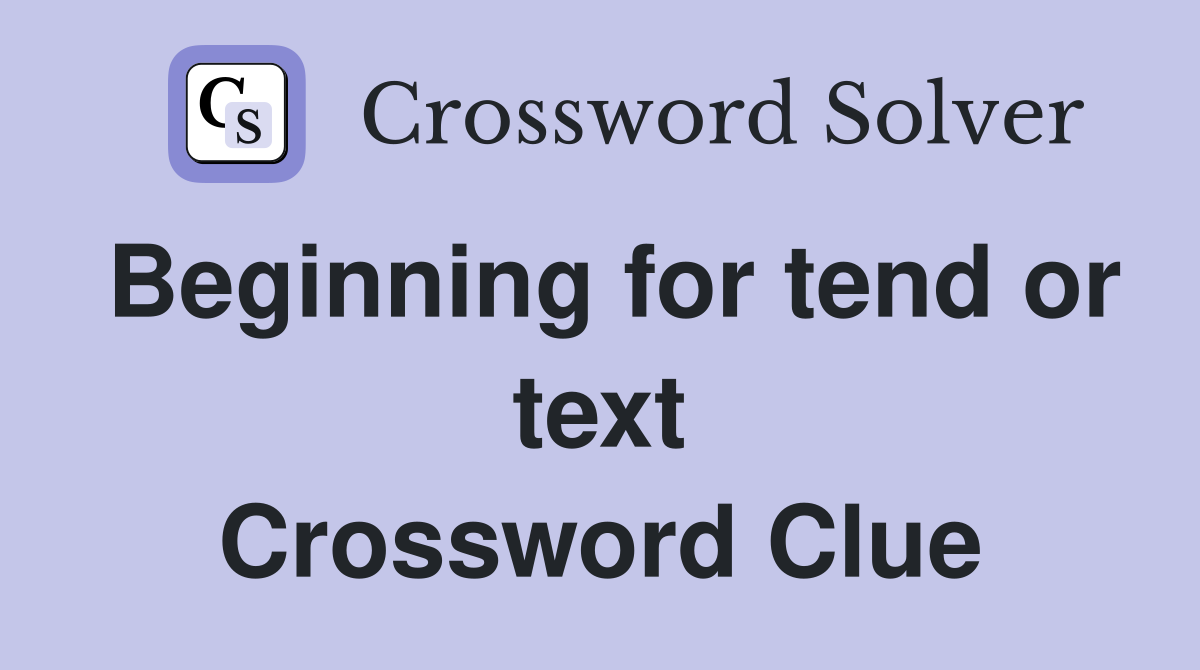 Beginning for tend or text Crossword Clue
