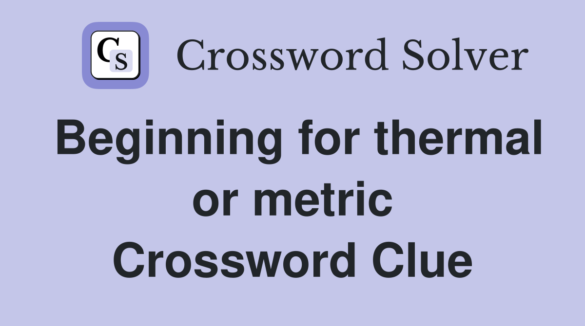 Beginning for thermal or metric Crossword Clue