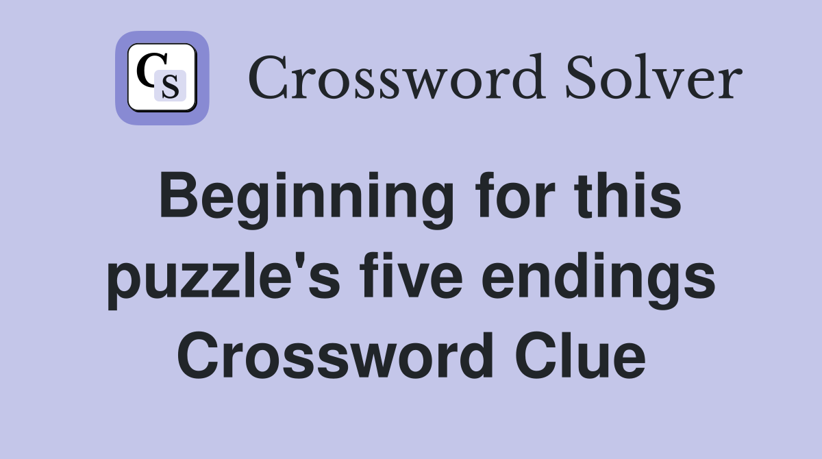 Beginning for this puzzle's five endings Crossword Clue