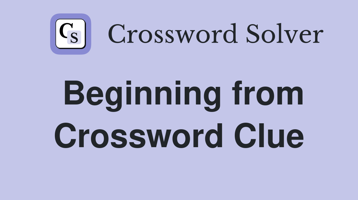 Beginning from Crossword Clue