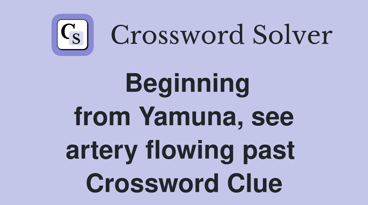 Beginning from Yamuna, see artery flowing past  Crossword Clue