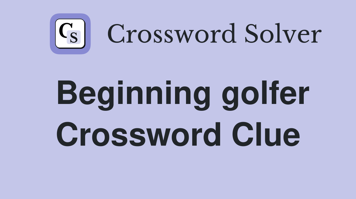 Beginning golfer Crossword Clue