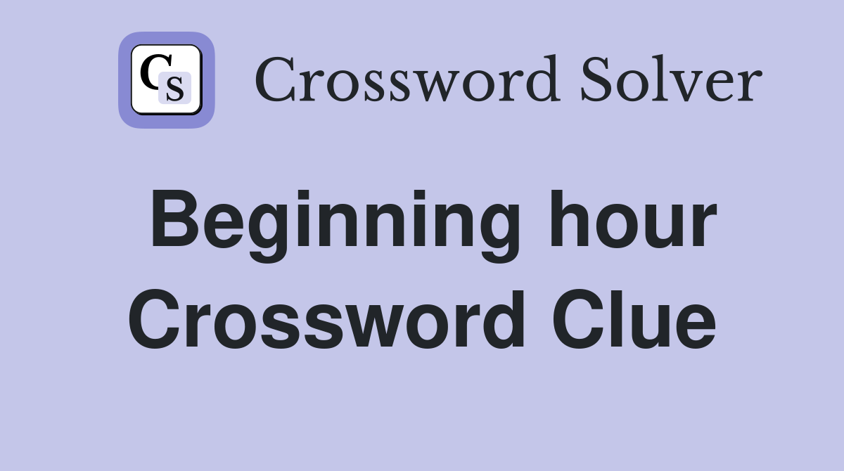 Beginning hour Crossword Clue