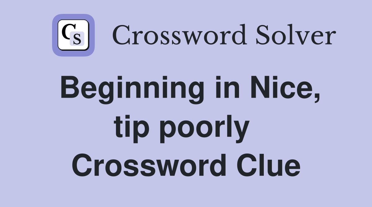 Beginning in Nice, tip poorly  Crossword Clue