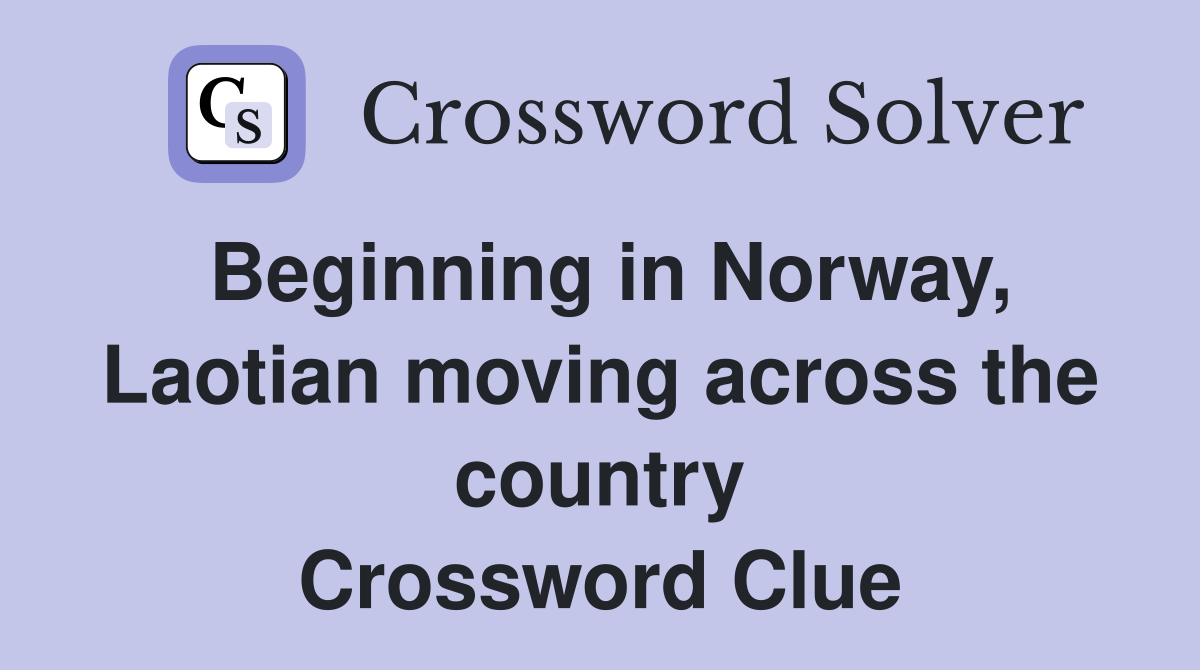 Beginning in Norway, Laotian moving across the country Crossword Clue