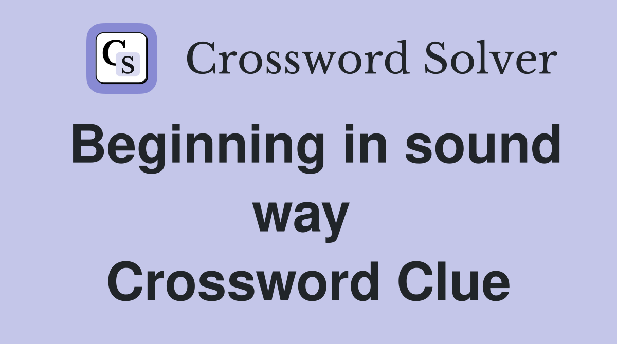 Beginning in sound way  Crossword Clue