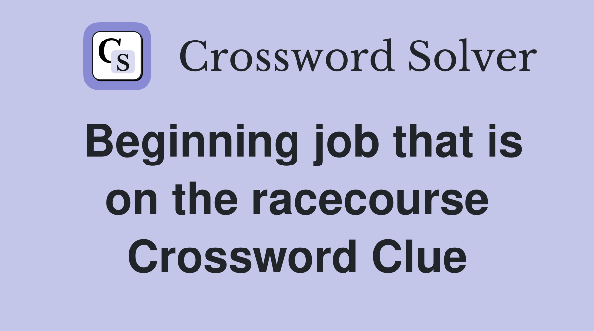 Beginning job that is on the racecourse Crossword Clue